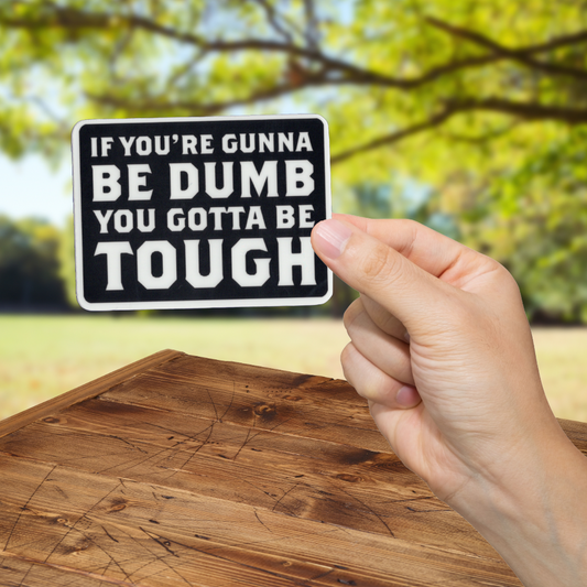 Be Dumb Be Tough Sticker - Durable, Vinyl