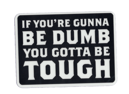 Durable vinyl, die-cut Be Dumb Be Tough Sticker