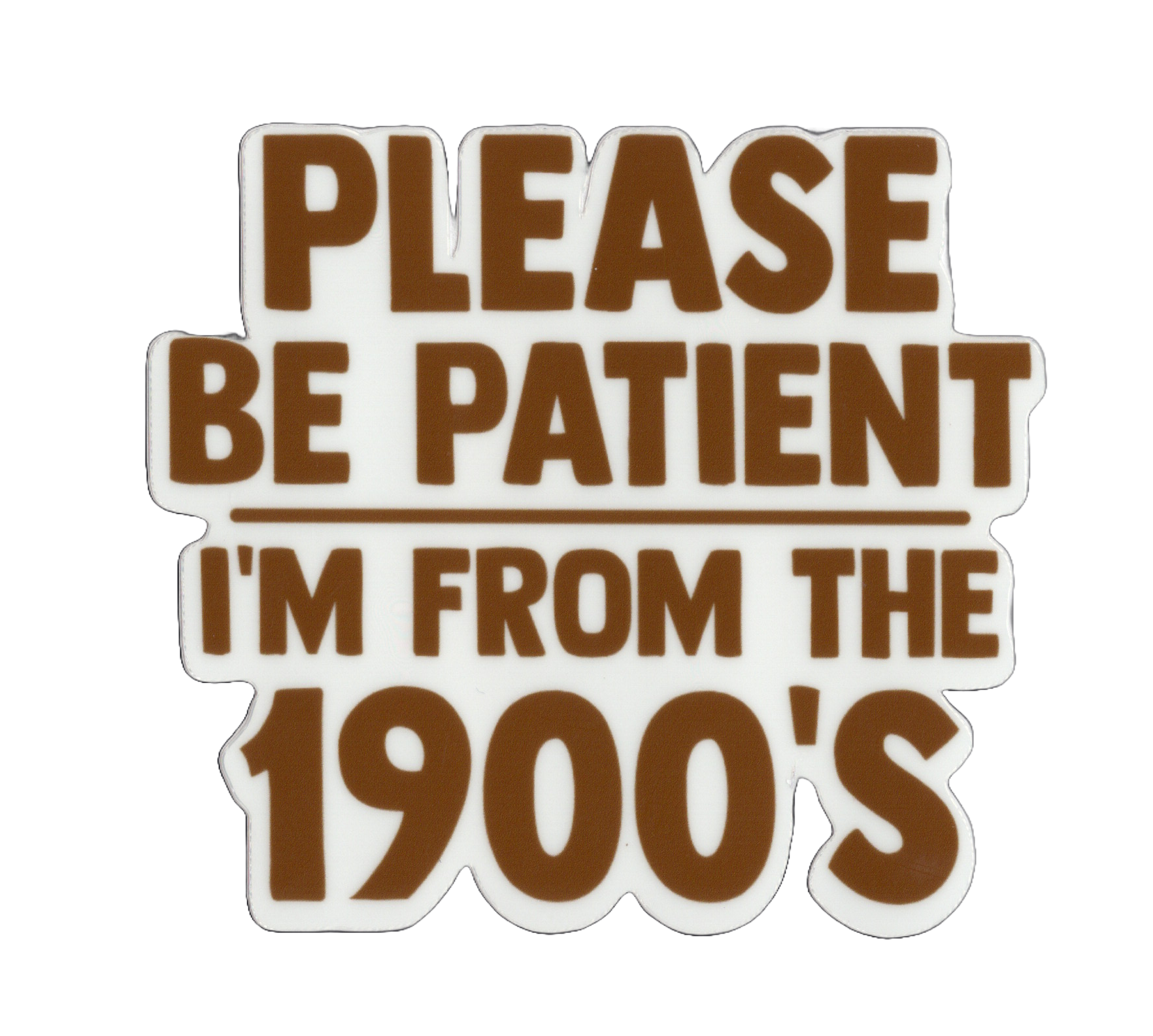 Durable vinyl, die-cut I'm From The 1900s Sticker