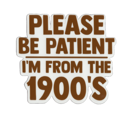 Durable vinyl, die-cut I'm From The 1900s Sticker