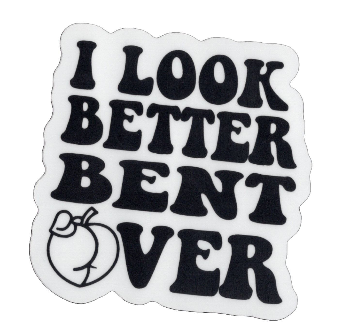 Durable vinyl, die-cut Look Better Bent Over Sticker