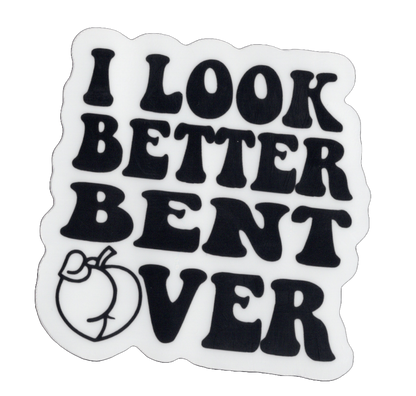 Durable vinyl, die-cut Look Better Bent Over Sticker