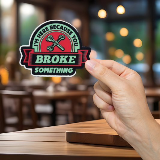 You Broke Something Sticker - Durable, Vinyl