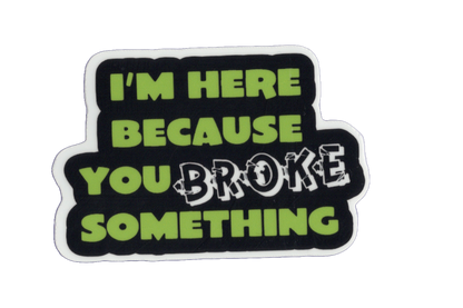 Durable vinyl, die-cut Broke Something 2 Sticker