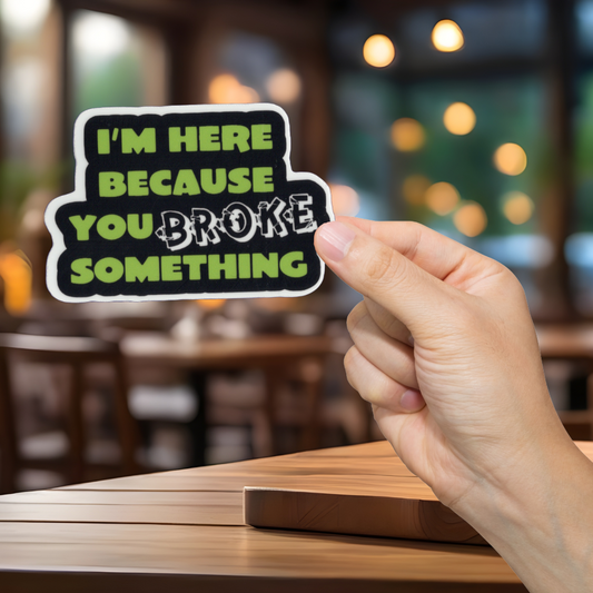 You Broke Something Sticker 2 - Durable, Vinyl