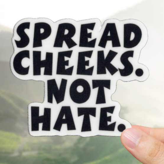 Durable, vinyl, die-cut, Spread Cheeks, Not Hate Sticker.