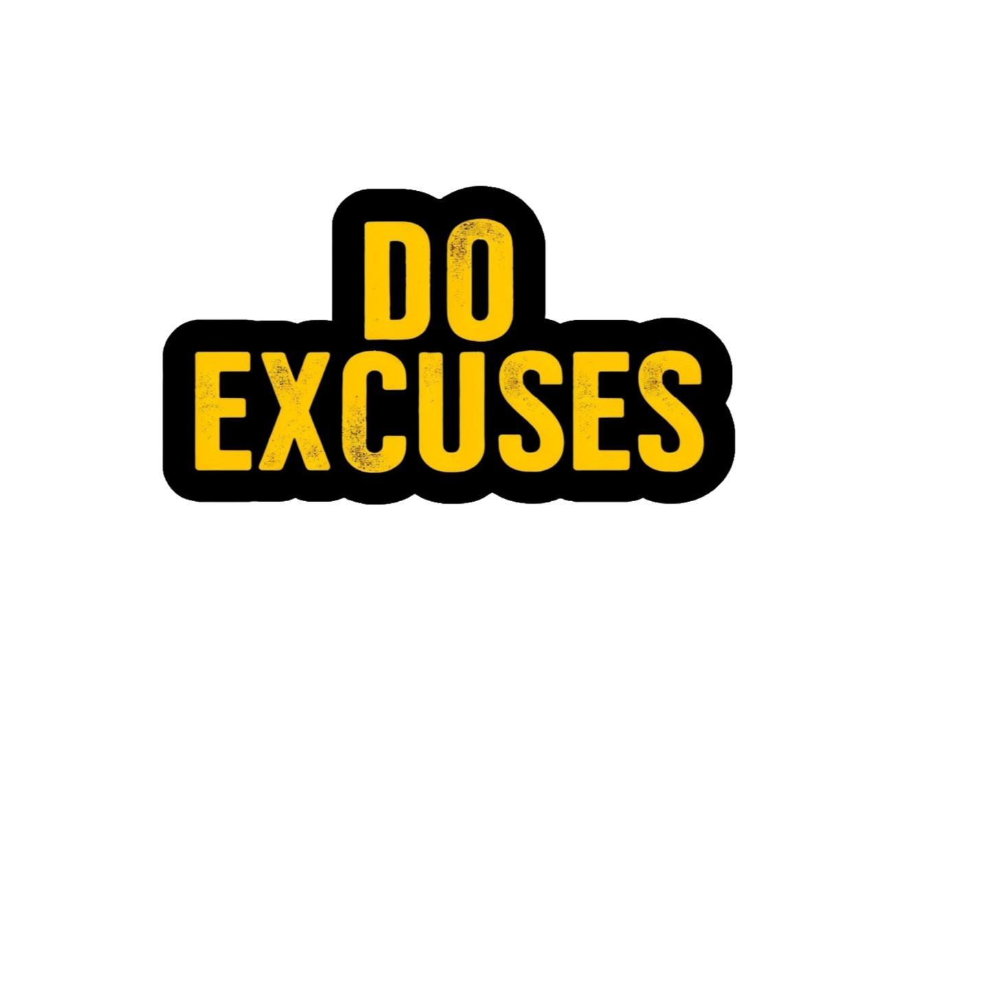 Durable vinyl, die-cut Do Excuses Sticker
