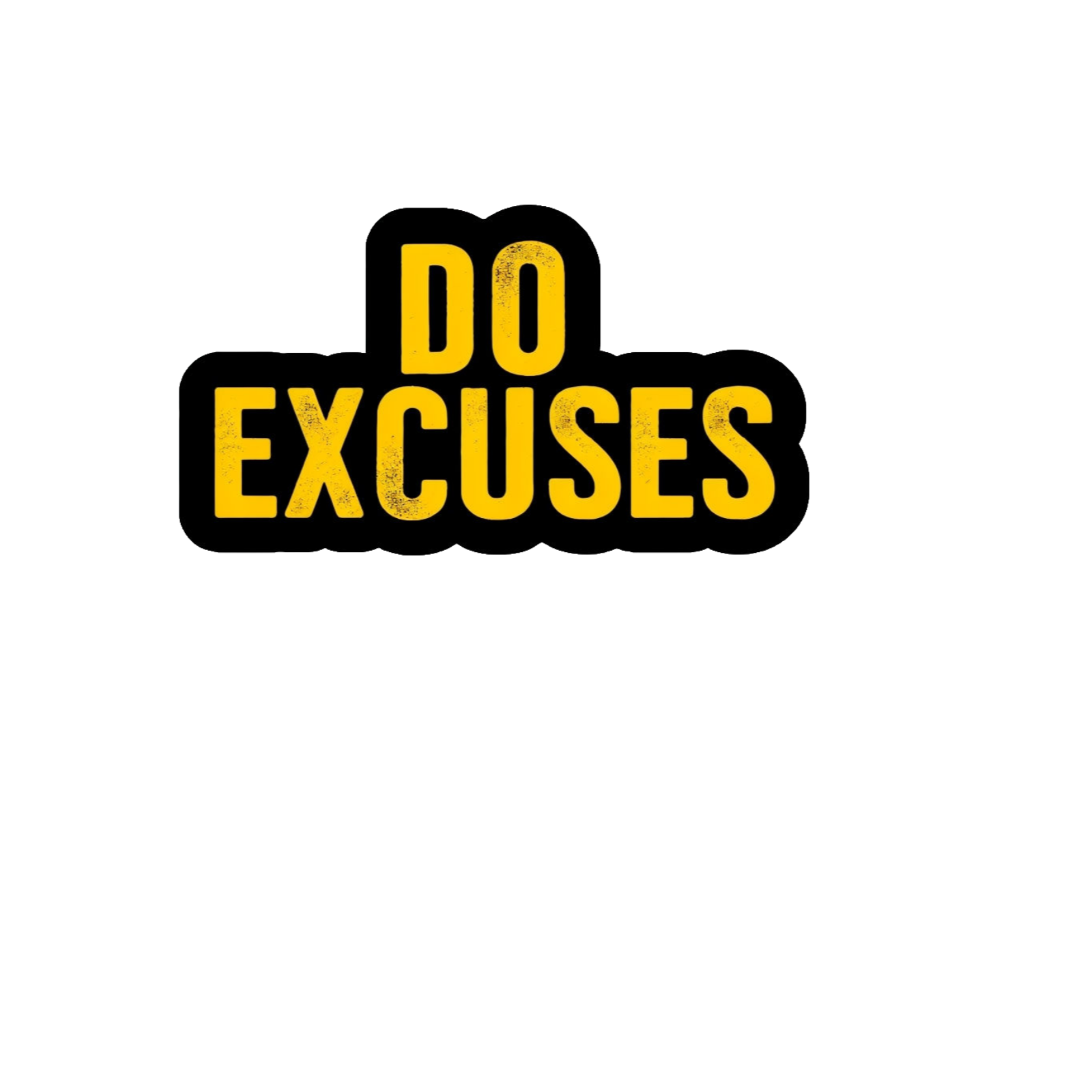 Durable vinyl, die-cut Do Excuses Sticker