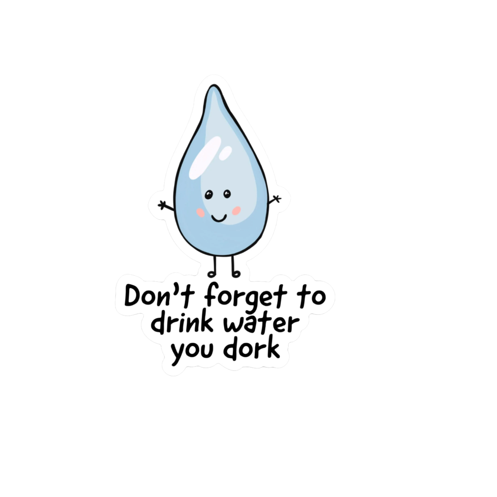 Durable vinyl, die-cut Drink Water You Dork Sticker