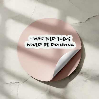 Durable, vinyl, die-cut, There Would Be Drinking Sticker.