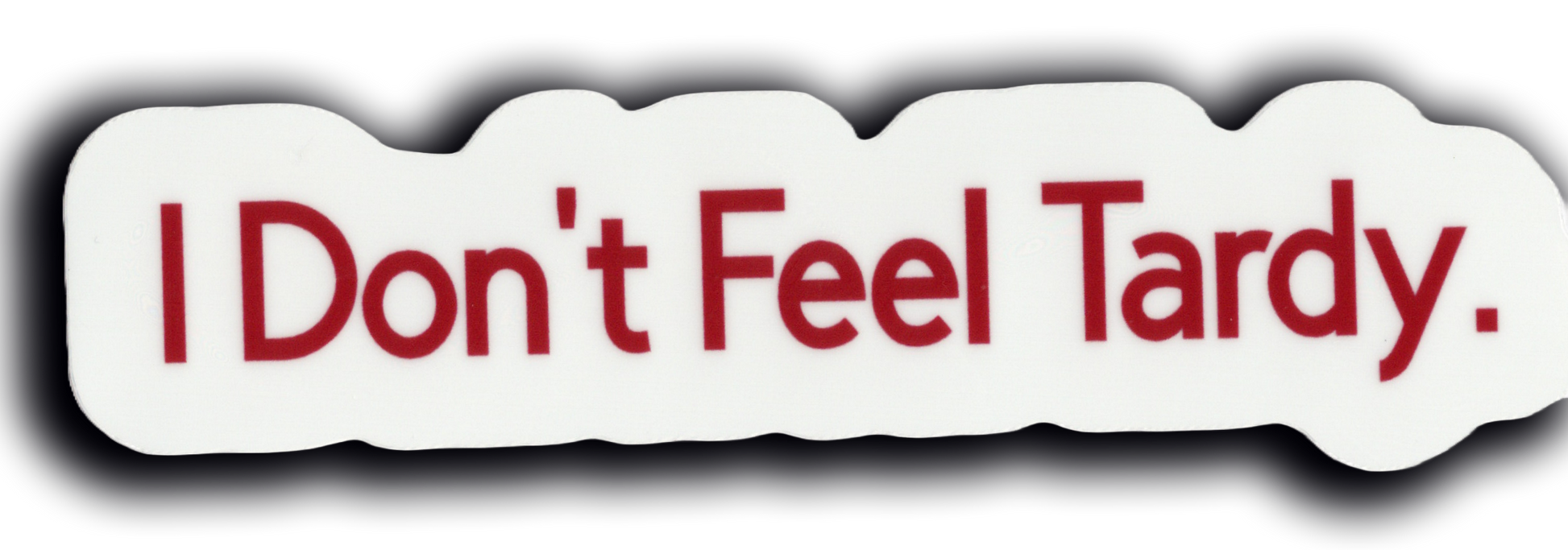 Durable vinyl, die-cut Feel Tardy Sticker