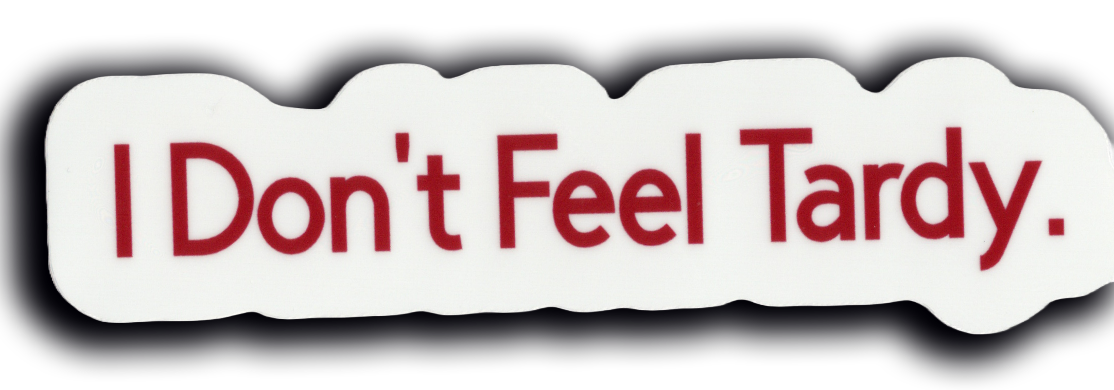 Durable vinyl, die-cut Feel Tardy Sticker