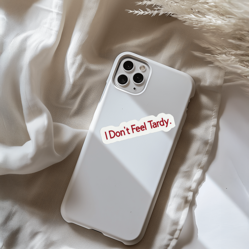 Durable, vinyl, die-cut, I Don't Feel Tardy Sticker.