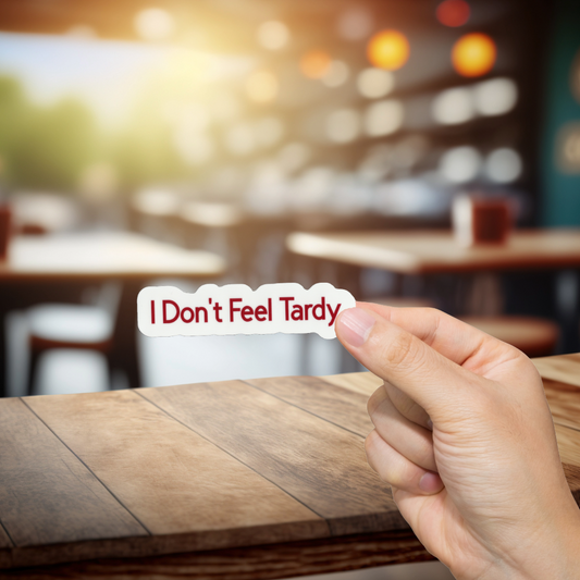 Durable, vinyl, die-cut, I Don't Feel Tardy Sticker.