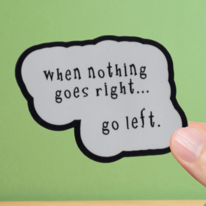 Durable, vinyl, die-cut, Nothing Goes Right Go Left Sticker.