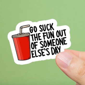 Durable, vinyl, die-cut, Go Suck The Fun Out Sticker.