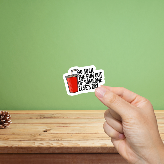 Durable, vinyl, die-cut, Go Suck The Fun Out Sticker.