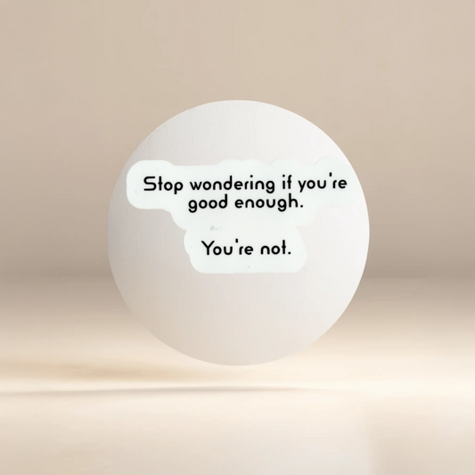 Durable, vinyl, die-cut, Good Enough? You're Not Sticker.