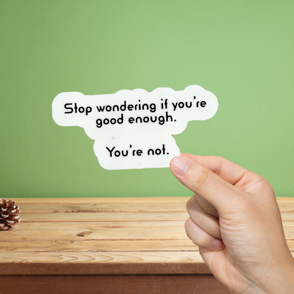 Durable, vinyl, die-cut, Good Enough? You're Not Sticker.