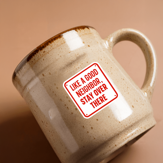 Durable, vinyl, die-cut, Good Neighbor Stay Over There Sticker.