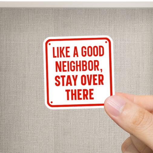 Durable, vinyl, die-cut, Good Neighbor Stay Over There Sticker.