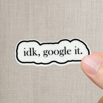 Durable, vinyl, die-cut, IDK Google It Sticker.
