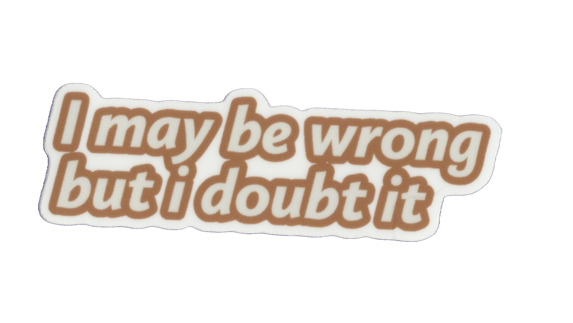 Durable vinyl, die-cut I May Be Sticker