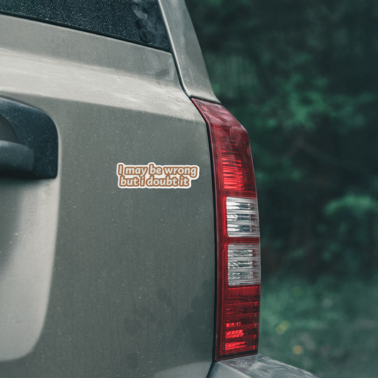 Durable, vinyl, die-cut, I May Be Wrong But Sticker.