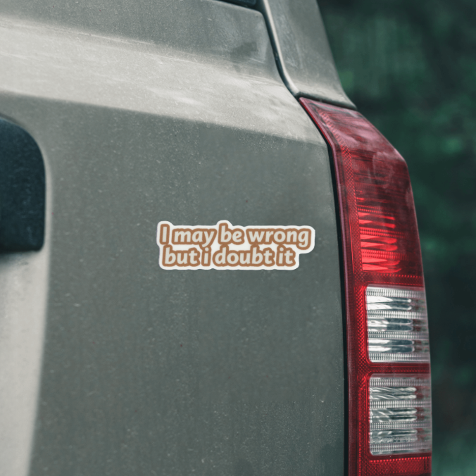 Durable, vinyl, die-cut, I May Be Wrong But Sticker.