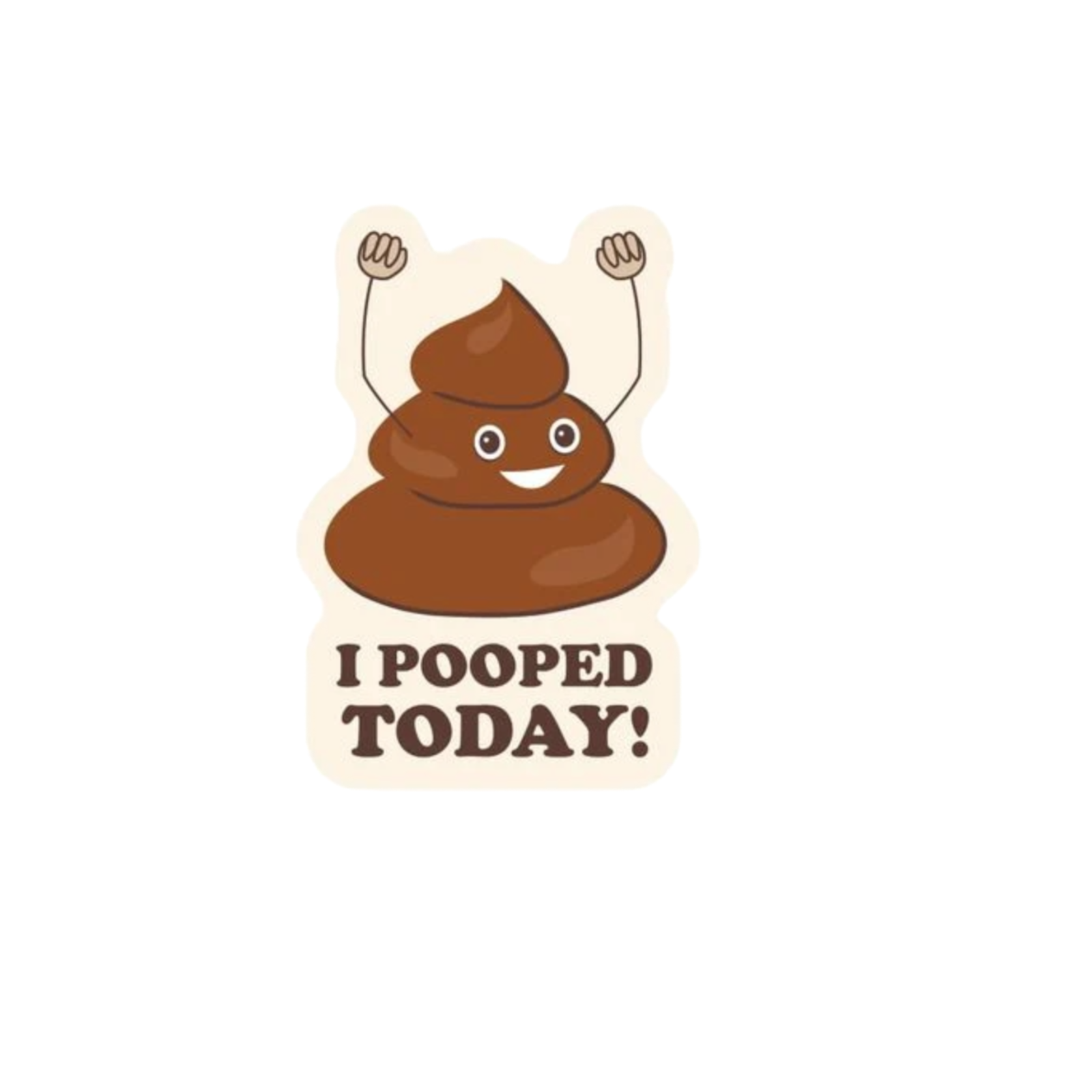 Durable vinyl die-cut I Pooped Today Sticker