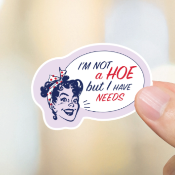 Durable, vinyl, die-cut, I have Needs Sticker