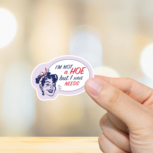 Durable, vinyl, die-cut, I have Needs Sticker