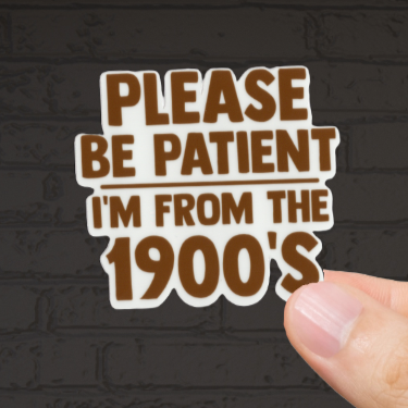 Durable, vinyl, die-cut, I'm From The 1900s Sticker