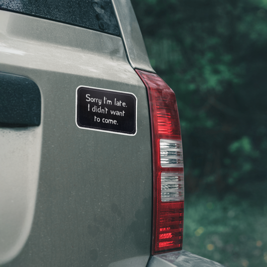 Durable, vinyl, die-cut, I'm Late Didn't Want To Come Sticker.