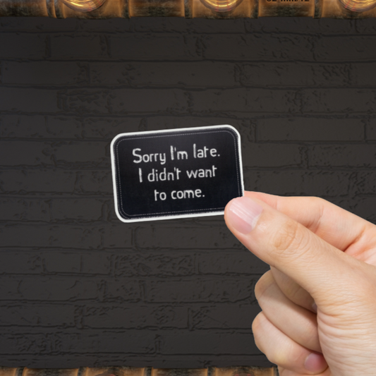 Durable, vinyl, die-cut, I'm Late Didn't Want To Come Sticker.