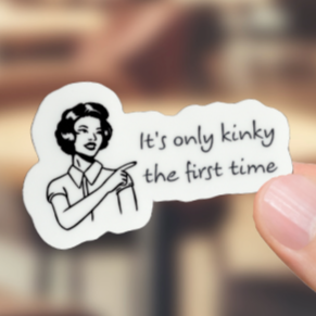 Durable, vinyl, die-cut, Only Kinky The First Time Sticker.