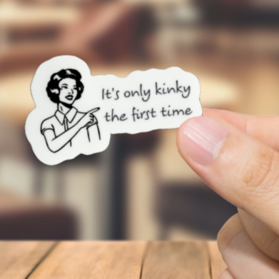 Durable, vinyl, die-cut, Only Kinky The First Time Sticker.