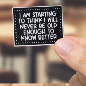 Durable, vinyl, die-cut, Old Enough To Know Better Sticker.