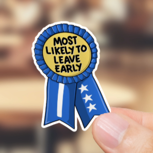 Durable, vinyl, die-cut, Leave Early Sticker.