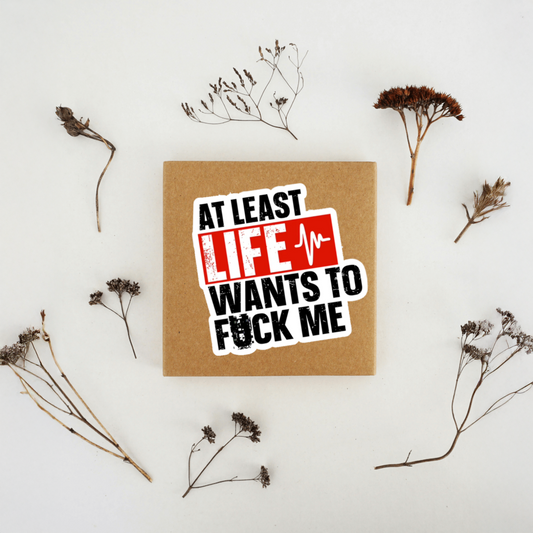 Durable, vinyl, die-cut, Life Wants To Fck Me Sticker.