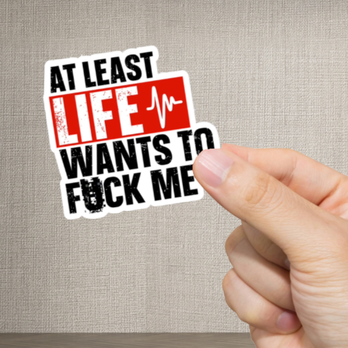 Durable, vinyl, die-cut, Life Wants To Fck Me Sticker