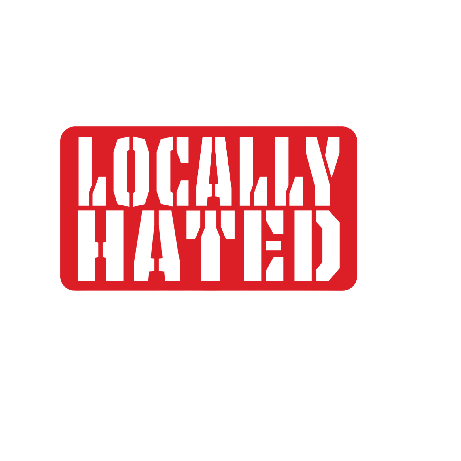 Durable vinyl, die-cut Locally Hated Sticker