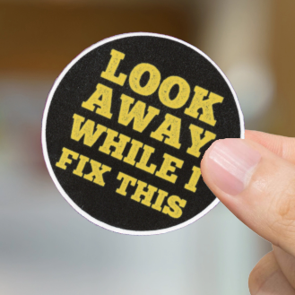 Durable, vinyl, die-cut, Look Away-Fix It Sticker.
