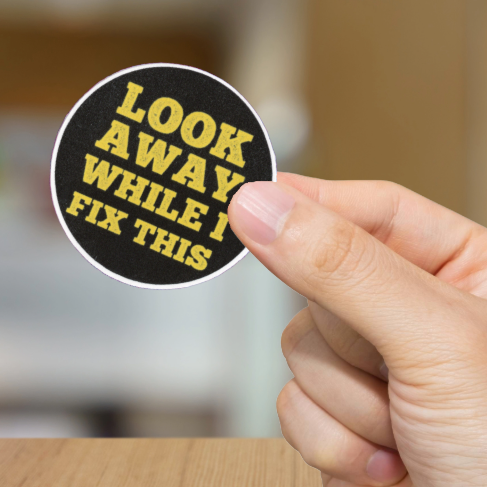 Durable, vinyl, die-cut, Look Away-Fix It Sticker.