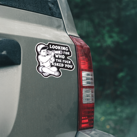 Durable, vinyl, die-cut, Looking For Who Asked You Sticker.