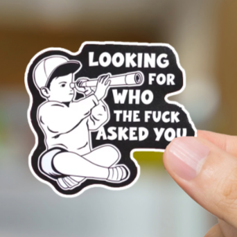 Durable, vinyl, die-cut, Looking For Who Asked You Sticker.