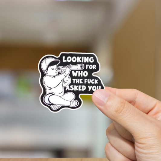 Durable, vinyl, die-cut, Looking For Who Asked You Sticker.