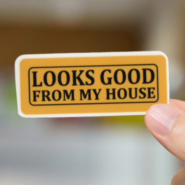 Durable, vinyl, die-cut, Looks Good From My House Sticker.