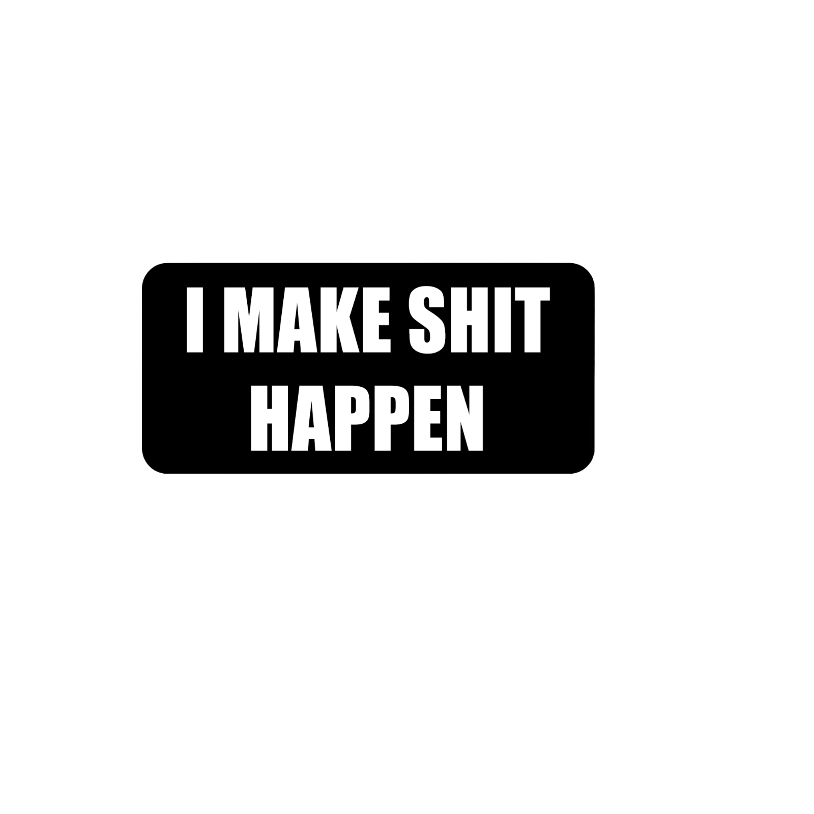 Durable vinyl, die-cut Make Shit Happen Sticker