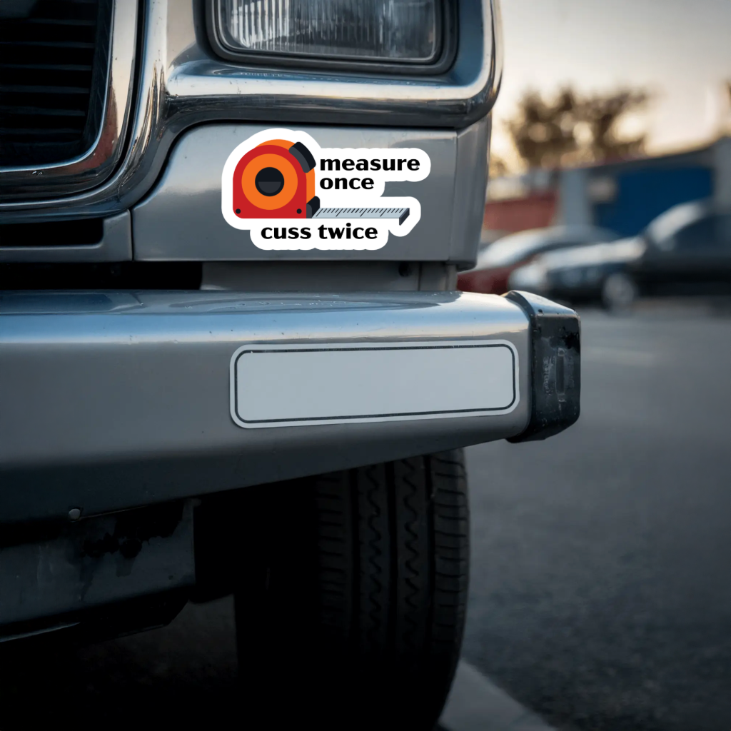 Durable, Die-cut, Vinyl, Measure Once Cuss Twice Sticker.